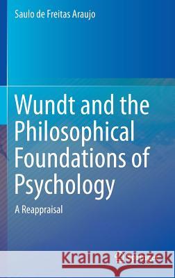 Wundt and the Philosophical Foundations of Psychology: A Reappraisal Araujo, Saulo De Freitas 9783319266343 Springer