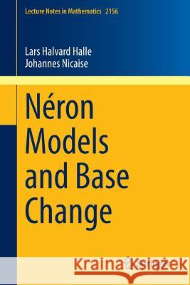 Néron Models and Base Change Lars Halvard Halle Johannes Nicaise 9783319266374 Springer