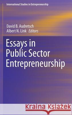 Essays in Public Sector Entrepreneurship David Audretsch Albert N. Link 9783319266763