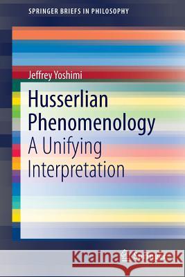Husserlian Phenomenology: A Unifying Interpretation Yoshimi, Jeffrey 9783319266961
