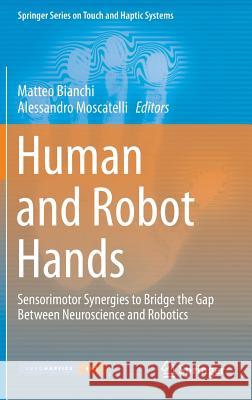 Human and Robot Hands: Sensorimotor Synergies to Bridge the Gap Between Neuroscience and Robotics Bianchi, Matteo 9783319267050