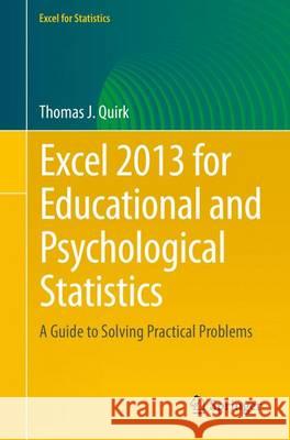 Excel 2013 for Educational and Psychological Statistics: A Guide to Solving Practical Problems Quirk, Thomas J. 9783319267111 Springer