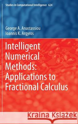 Intelligent Numerical Methods: Applications to Fractional Calculus George A. Anastassiou Ioannis K. Argyros 9783319267203 Springer