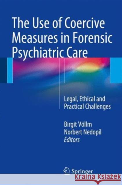 The Use of Coercive Measures in Forensic Psychiatric Care: Legal, Ethical and Practical Challenges Völlm, Birgit 9783319267463