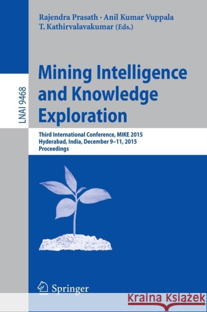 Mining Intelligence and Knowledge Exploration: Third International Conference, Mike 2015, Hyderabad, India, December 9-11, 2015, Proceedings Prasath, Rajendra 9783319268316 Springer