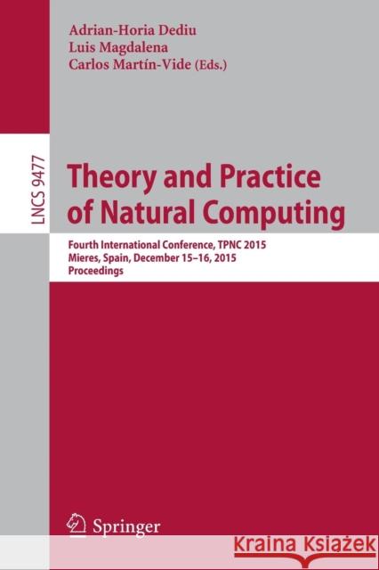 Theory and Practice of Natural Computing: Fourth International Conference, Tpnc 2015, Mieres, Spain, December 15-16, 2015. Proceedings Dediu, Adrian-Horia 9783319268408