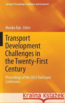 Transport Development Challenges in the Twenty-First Century: Proceedings of the 2015 Transopot Conference Bąk, Monika 9783319268460 Springer