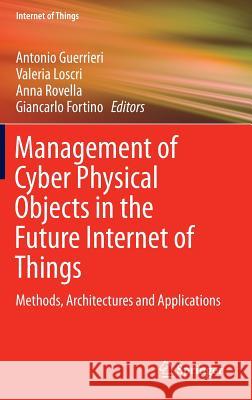 Management of Cyber Physical Objects in the Future Internet of Things: Methods, Architectures and Applications Guerrieri, Antonio 9783319268675 Springer