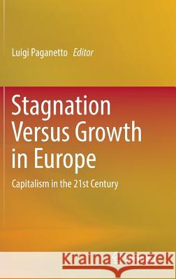 Stagnation Versus Growth in Europe: Capitalism in the 21st Century Paganetto, Luigi 9783319269511