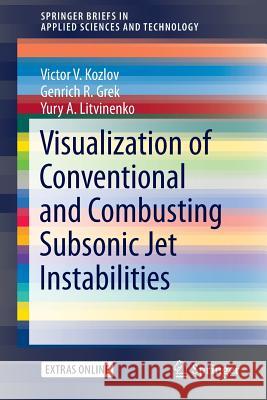 Visualization of Conventional and Combusting Subsonic Jet Instabilities Victor V. Kozlov Genrich R. Genrich Yury A. Litvinenko 9783319269573