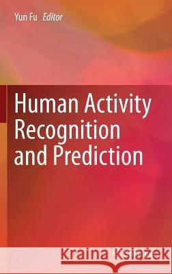 Human Activity Recognition and Prediction Yun Fu 9783319270029 Springer