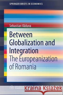 Between Globalization and Integration: The Europeanization of Romania Vaduva, Sebastian 9783319270081 Springer