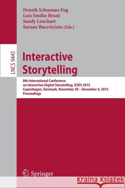 Interactive Storytelling: 8th International Conference on Interactive Digital Storytelling, Icids 2015, Copenhagen, Denmark, November 30 - Decem Schoenau-Fog, Henrik 9783319270357