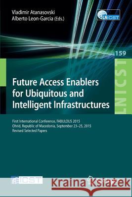 Future Access Enablers for Ubiquitous and Intelligent Infrastructures: First International Conference, Fabulous 2015, Ohrid, Republic of Macedonia, Se Atanasovski, Vladimir 9783319270715 Springer