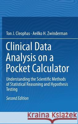 Clinical Data Analysis on a Pocket Calculator: Understanding the Scientific Methods of Statistical Reasoning and Hypothesis Testing Cleophas, Ton J. 9783319271033 Springer