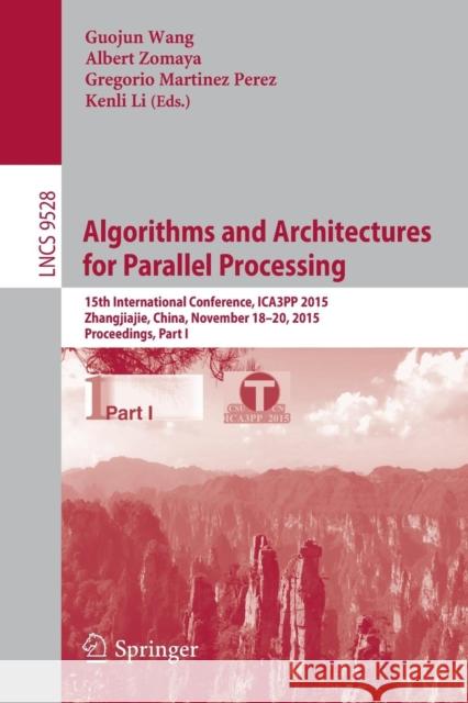 Algorithms and Architectures for Parallel Processing: 15th International Conference, Ica3pp 2015, Zhangjiajie, China, November 18-20, 2015, Proceeding Wang, Guojun 9783319271187 Springer
