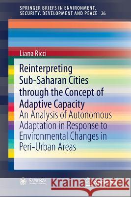 Reinterpreting Sub-Saharan Cities Through the Concept of Adaptive Capacity: An Analysis of Autonomous Adaptation in Response to Environmental Changes Ricci, Liana 9783319271248