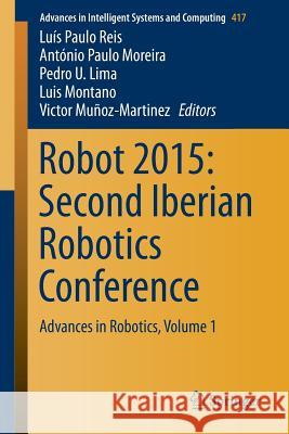 Robot 2015: Second Iberian Robotics Conference: Advances in Robotics, Volume 1 Reis, Luís Paulo 9783319271453 Springer