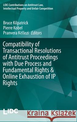 Compatibility of Transactional Resolutions of Antitrust Proceedings with Due Process and Fundamental Rights & Online Exhaustion of IP Rights Bruce Kilpatrick Pierre Kobel Pranvera Kellezi 9783319271576