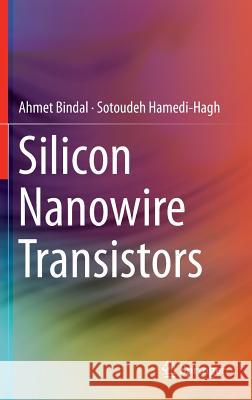 Silicon Nanowire Transistors Ahmet Bindal Sotoudeh Hamedi-Hagh 9783319271750 Springer