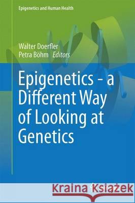 Epigenetics - A Different Way of Looking at Genetics Walter Doerfler Petra Bohm 9783319271842