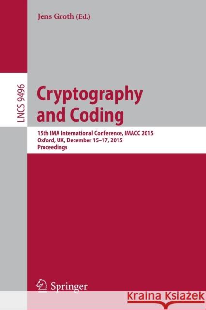 Cryptography and Coding: 15th Ima International Conference, Imacc 2015, Oxford, Uk, December 15-17, 2015. Proceedings Groth, Jens 9783319272382 Springer