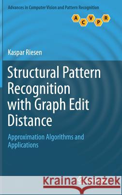 Structural Pattern Recognition with Graph Edit Distance: Approximation Algorithms and Applications Riesen, Kaspar 9783319272511 Springer