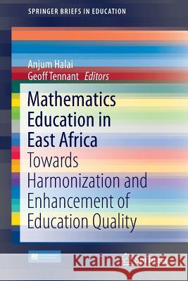 Mathematics Education in East Africa: Towards Harmonization and Enhancement of Education Quality Halai, Anjum 9783319272573