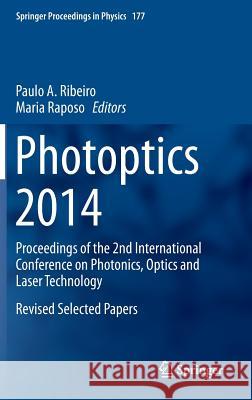 Photoptics 2014: Proceedings of the 2nd International Conference on Photonics, Optics and Laser Technology Revised Selected Papers Ribeiro, Paulo a. 9783319273198 Springer