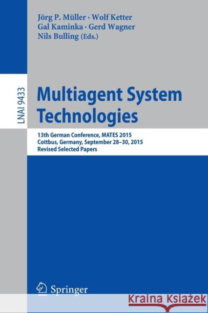 Multiagent System Technologies: 13th German Conference, Mates 2015, Cottbus, Germany, September 28 - 30, 2015, Revised Selected Papers Müller, Jörg P. 9783319273426