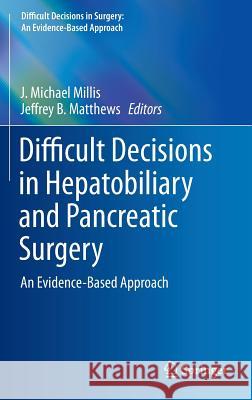 Difficult Decisions in Hepatobiliary and Pancreatic Surgery: An Evidence-Based Approach Millis, J. Michael 9783319273631 Springer