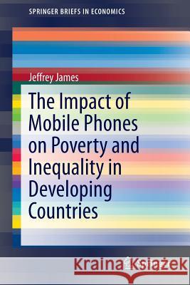 The Impact of Mobile Phones on Poverty and Inequality in Developing Countries Jeffrey James 9783319273662