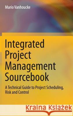 Integrated Project Management Sourcebook: A Technical Guide to Project Scheduling, Risk and Control Vanhoucke, Mario 9783319273723 Springer