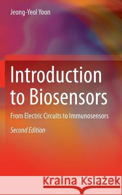 Introduction to Biosensors: From Electric Circuits to Immunosensors Yoon, Jeong-Yeol 9783319274119