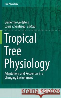 Tropical Tree Physiology: Adaptations and Responses in a Changing Environment Goldstein, Guillermo 9783319274201 Springer