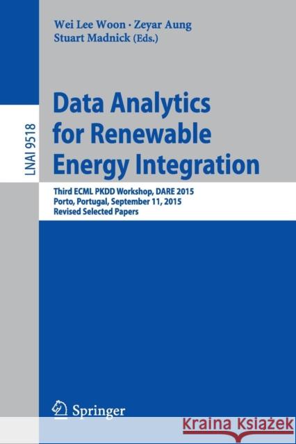 Data Analytics for Renewable Energy Integration: Third Ecml Pkdd Workshop, Dare 2015, Porto, Portugal, September 11, 2015. Revised Selected Papers Woon, Wei Lee 9783319274294 Springer