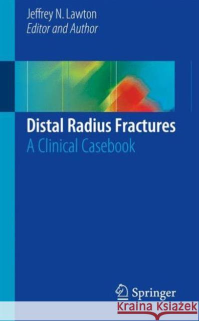 Distal Radius Fractures: A Clinical Casebook Lawton, Jeffrey N. 9783319274874