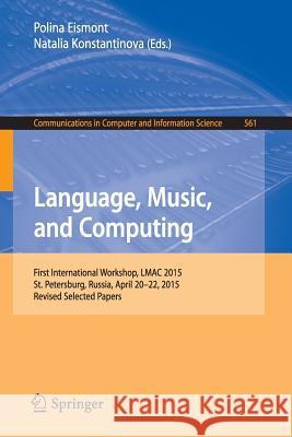 Language, Music, and Computing: First International Workshop, Lmac 2015, St. Petersburg, Russia, April 20-22, 2015, Revised Selected Papers Eismont, Polina 9783319274973 Springer