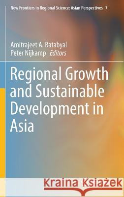 Regional Growth and Sustainable Development in Asia Peter Nijkamp Amitrajeet Batabyal 9783319275871