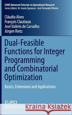 Dual-Feasible Functions for Integer Programming and Combinatorial Optimization: Basics, Extensions and Applications Alves, Cláudio 9783319276021 Springer