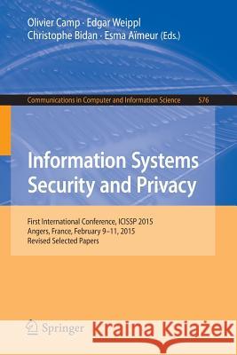 Information Systems Security and Privacy: First International Conference, Icissp 2015, Angers, France, February 9-11, 2015, Revised Selected Papers Camp, Olivier 9783319276670 Springer