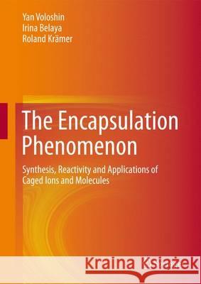 The Encapsulation Phenomenon: Synthesis, Reactivity and Applications of Caged Ions and Molecules Voloshin, Yan 9783319277370