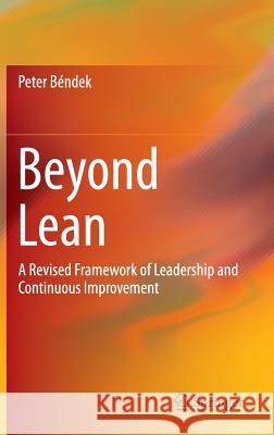 Beyond Lean: A Revised Framework of Leadership and Continuous Improvement Béndek, Peter 9783319277431 Springer