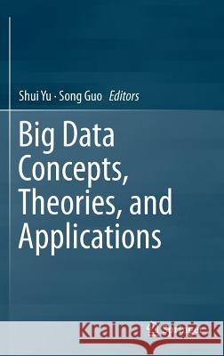 Big Data Concepts, Theories, and Applications Shui Yu Song Guo 9783319277615 Springer