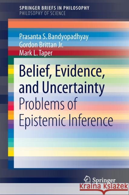 Belief, Evidence, and Uncertainty: Problems of Epistemic Inference Bandyopadhyay, Prasanta S. 9783319277707 Springer