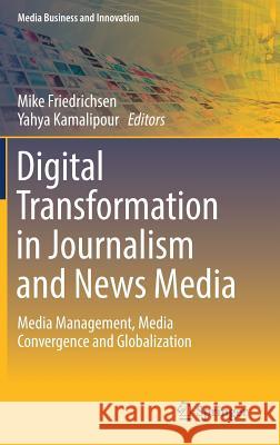 Digital Transformation in Journalism and News Media: Media Management, Media Convergence and Globalization Friedrichsen, Mike 9783319277851 Springer