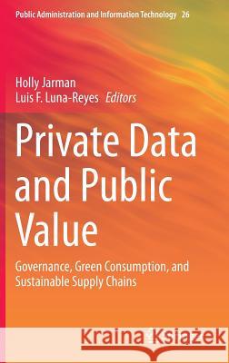 Private Data and Public Value: Governance, Green Consumption, and Sustainable Supply Chains Jarman, Holly 9783319278216 Springer