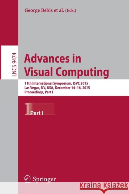 Advances in Visual Computing: 11th International Symposium, Isvc 2015, Las Vegas, Nv, Usa, December 14-16, 2015, Proceedings, Part I Bebis, George 9783319278568 Springer
