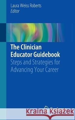 The Clinician Educator Guidebook: Steps and Strategies for Advancing Your Career Roberts, Laura Weiss 9783319279794