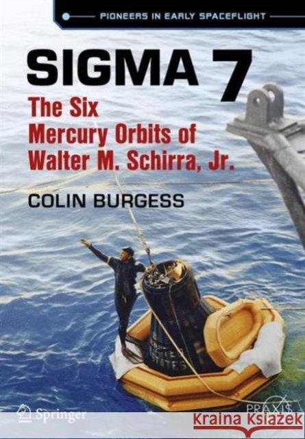 SIGMA 7: The Six Mercury Orbits of Walter M. Schirra, Jr. Burgess, Colin 9783319279824 Springer